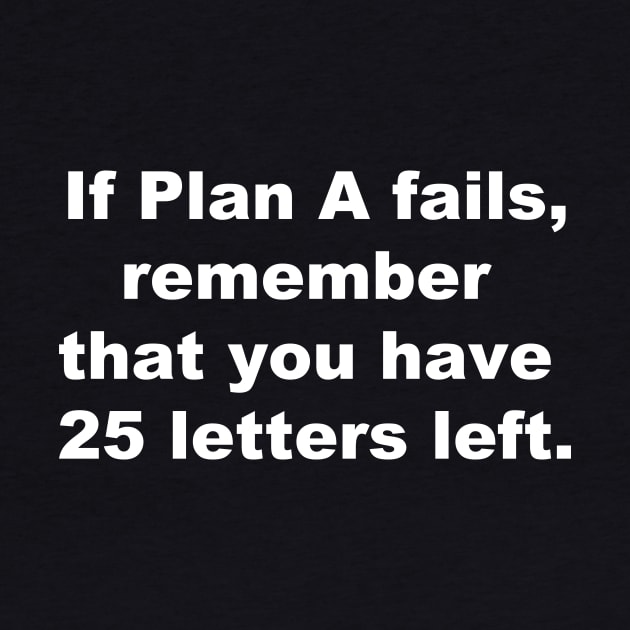 If plan A fails, remember that you have 25 letters left. by AviToys